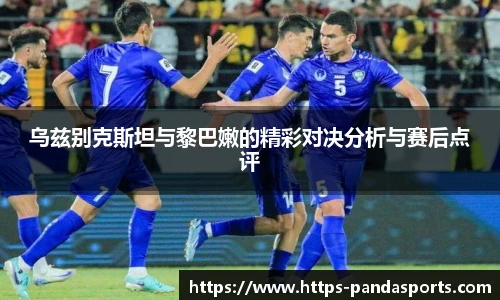 乌兹别克斯坦与黎巴嫩的精彩对决分析与赛后点评