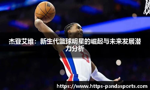 杰登艾维：新生代篮球明星的崛起与未来发展潜力分析