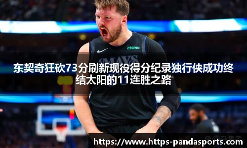 东契奇狂砍73分刷新现役得分纪录独行侠成功终结太阳的11连胜之路