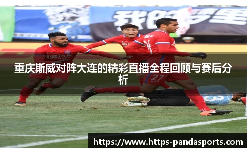 重庆斯威对阵大连的精彩直播全程回顾与赛后分析