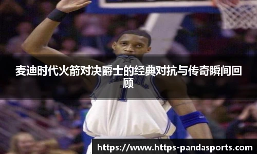 麦迪时代火箭对决爵士的经典对抗与传奇瞬间回顾