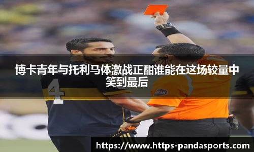 博卡青年与托利马体激战正酣谁能在这场较量中笑到最后
