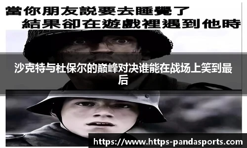 沙克特与杜保尔的巅峰对决谁能在战场上笑到最后